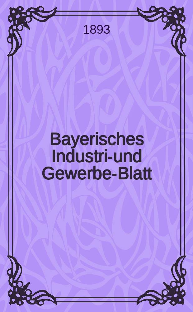 Bayerisches Industrie- und Gewerbe-Blatt : Hrsg. vom Ausschuße des Polytechnischen Vereins in München. Jg.25 (79) 1893, №15