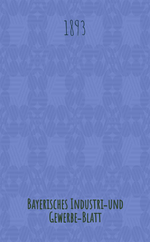 Bayerisches Industrie- und Gewerbe-Blatt : Hrsg. vom Ausschu&szlig;e des Polytechnischen Vereins in M&uuml;nchen. Jg.25 (79) 1893, №21