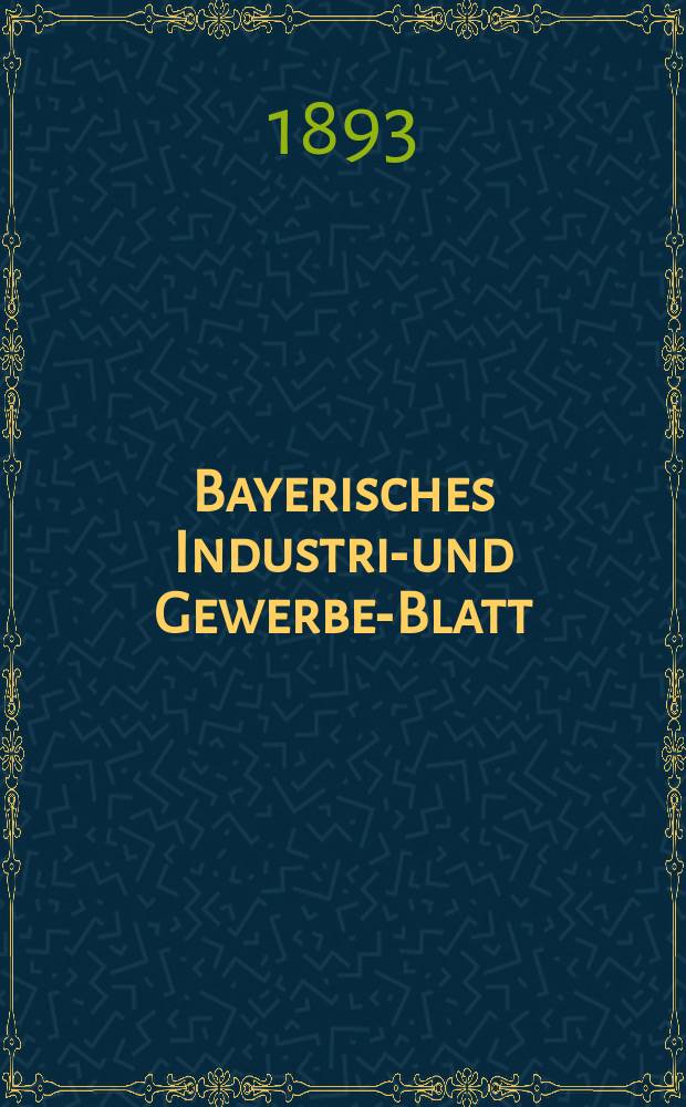 Bayerisches Industrie- und Gewerbe-Blatt : Hrsg. vom Ausschuße des Polytechnischen Vereins in München. Jg.25 (79) 1893, №25