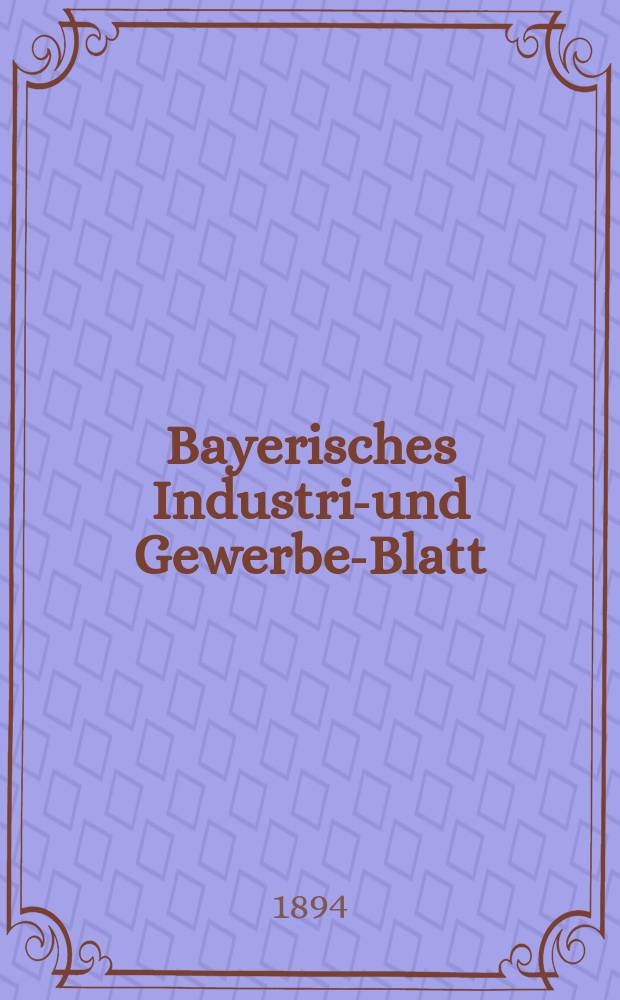 Bayerisches Industrie- und Gewerbe-Blatt : Hrsg. vom Ausschuße des Polytechnischen Vereins in München. Jg.26 (80) 1894, №32