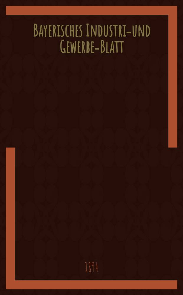 Bayerisches Industrie- und Gewerbe-Blatt : Hrsg. vom Ausschuße des Polytechnischen Vereins in München. Jg.26 (80) 1894, №44