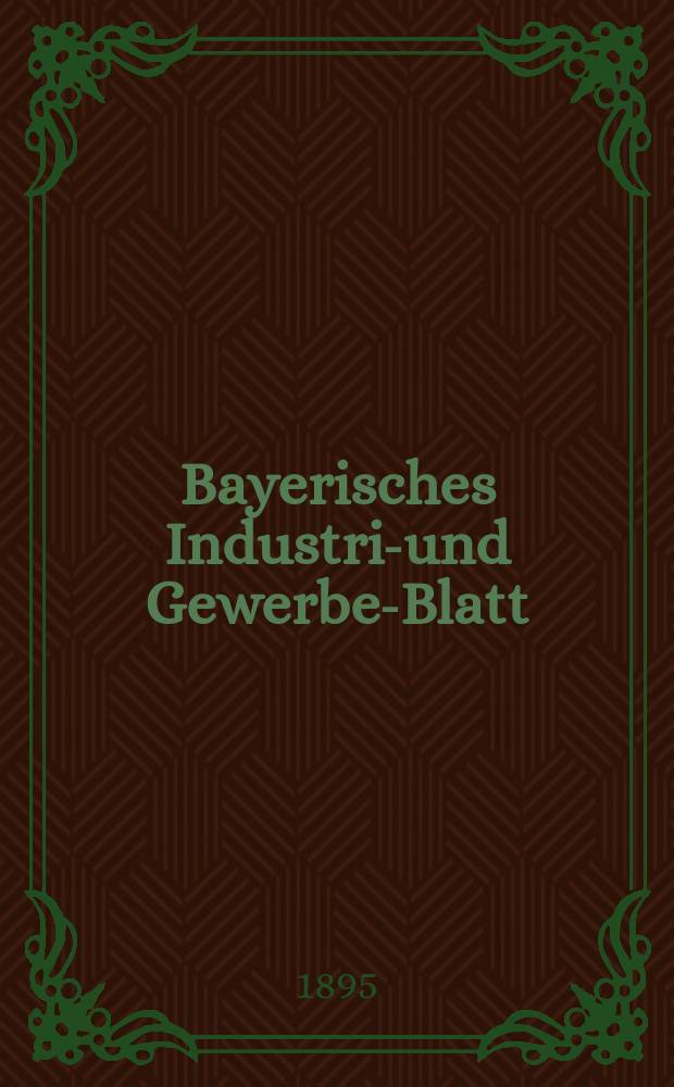 Bayerisches Industrie- und Gewerbe-Blatt : Hrsg. vom Ausschuße des Polytechnischen Vereins in München. Jg.27 (81) 1895, №4