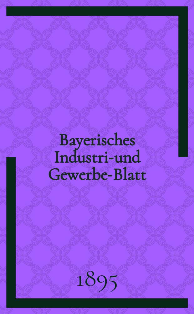 Bayerisches Industrie- und Gewerbe-Blatt : Hrsg. vom Ausschuße des Polytechnischen Vereins in München. Jg.27 (81) 1895, №21