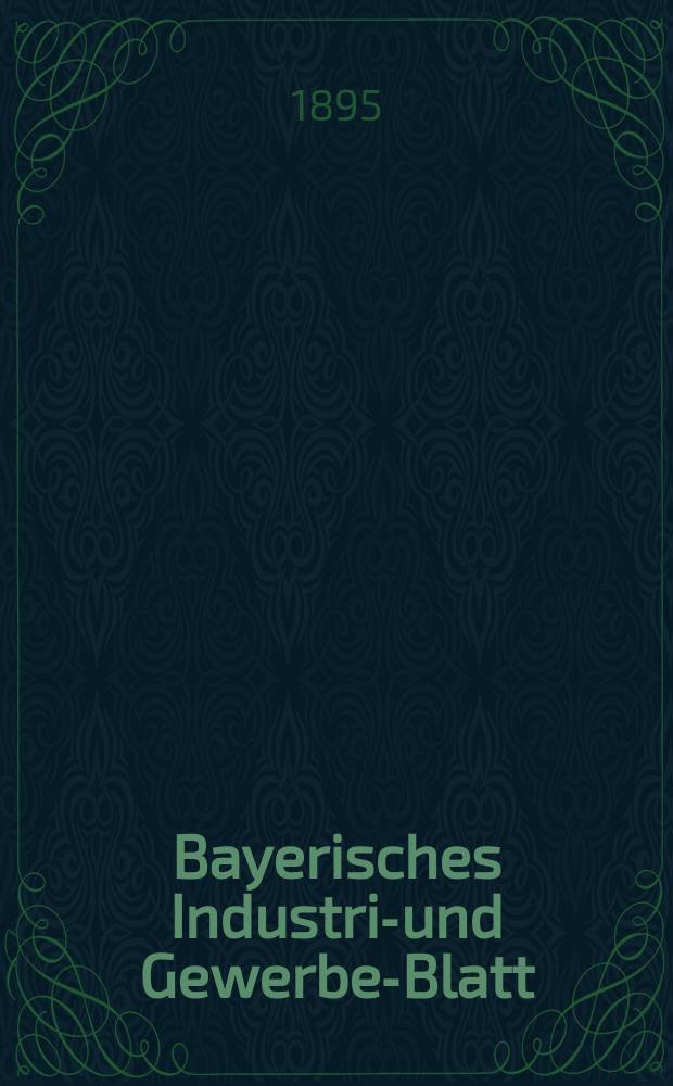 Bayerisches Industrie- und Gewerbe-Blatt : Hrsg. vom Ausschuße des Polytechnischen Vereins in München. Jg.27 (81) 1895, №38