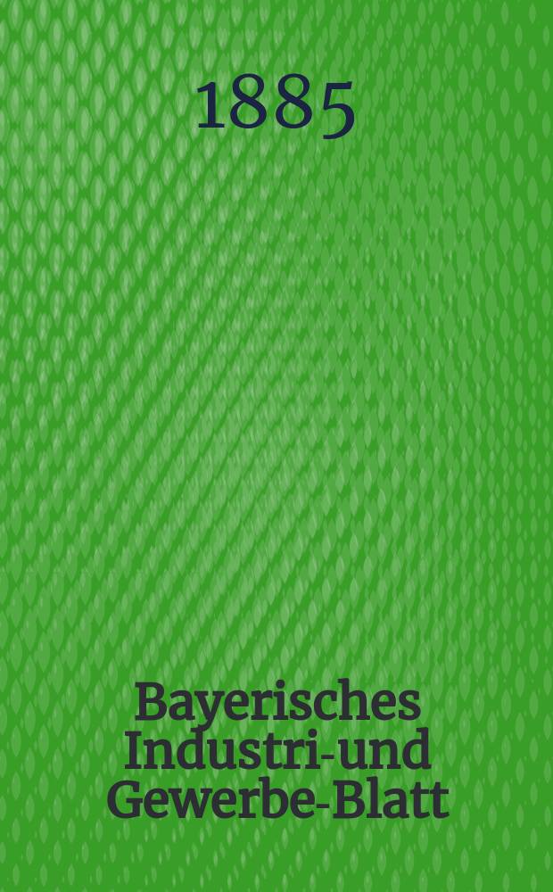 Bayerisches Industrie- und Gewerbe-Blatt : Hrsg. vom Ausschuße des Polytechnischen Vereins in München. Jg.17 ([71]) 1885, №34