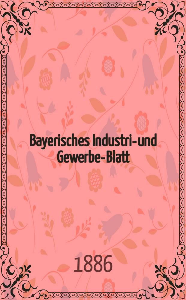 Bayerisches Industrie- und Gewerbe-Blatt : Hrsg. vom Ausschu&szlig;e des Polytechnischen Vereins in M&uuml;nchen. Jg.18 (72) 1886, №1