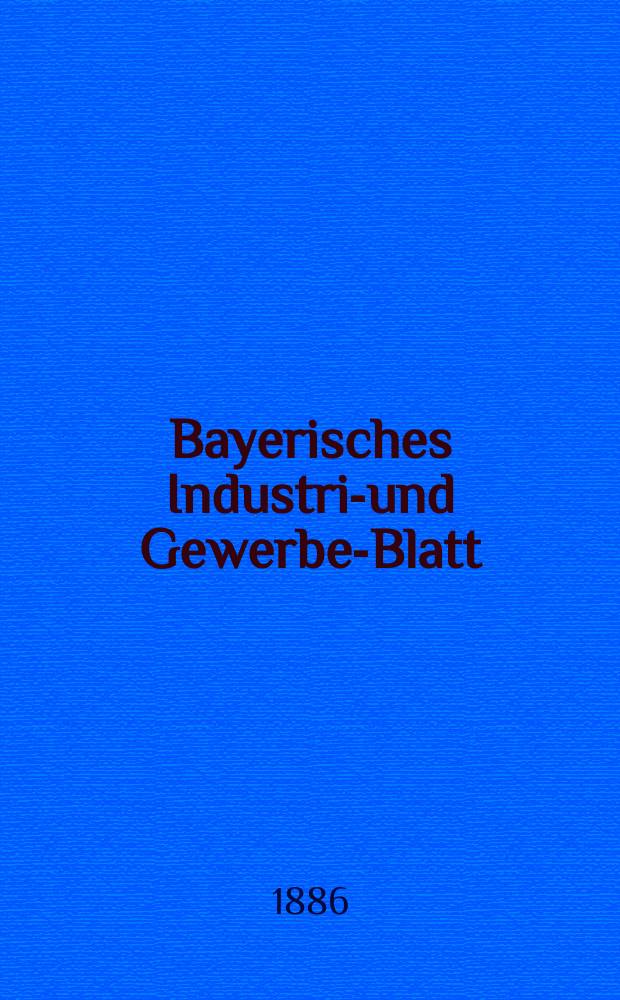 Bayerisches Industrie- und Gewerbe-Blatt : Hrsg. vom Ausschuße des Polytechnischen Vereins in München. Jg.18 (72) 1886, №32