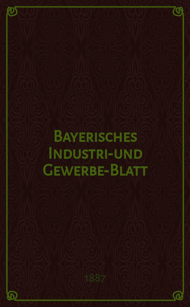 Bayerisches Industrie- und Gewerbe-Blatt : Hrsg. vom Ausschuße des Polytechnischen Vereins in München. Jg.19 (73) 1887, №5