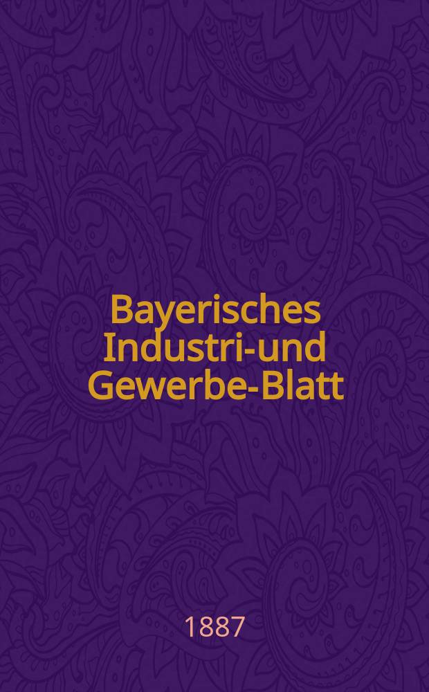 Bayerisches Industrie- und Gewerbe-Blatt : Hrsg. vom Ausschuße des Polytechnischen Vereins in München. Jg.19 (73) 1887, №25