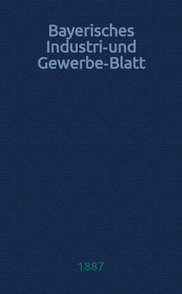 Bayerisches Industrie- und Gewerbe-Blatt : Hrsg. vom Ausschuße des Polytechnischen Vereins in München. Jg.19 (73) 1887, №50