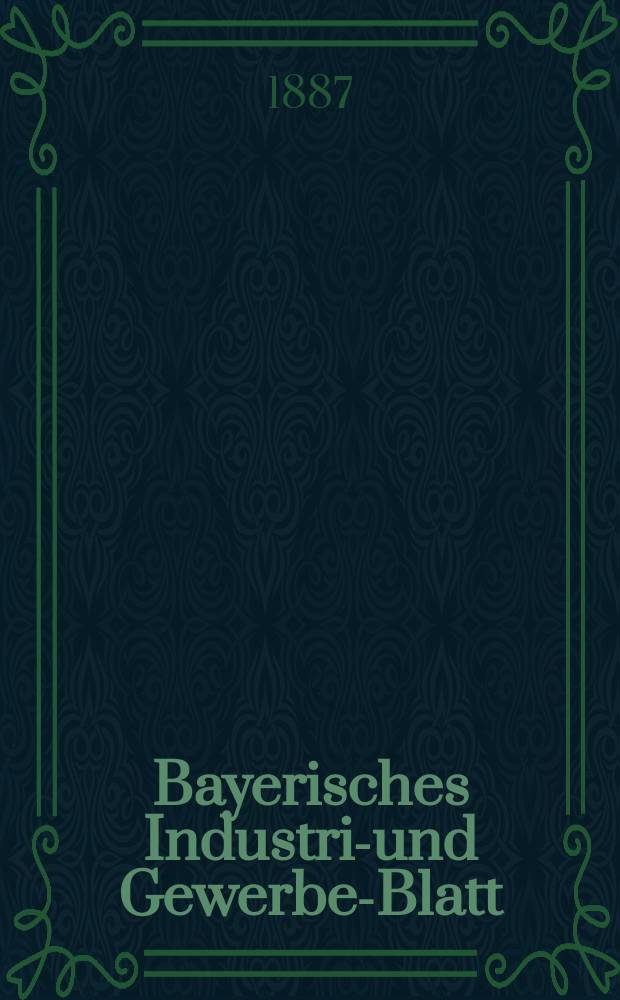 Bayerisches Industrie- und Gewerbe-Blatt : Hrsg. vom Ausschuße des Polytechnischen Vereins in München. Jg.19 (73) 1887, №52