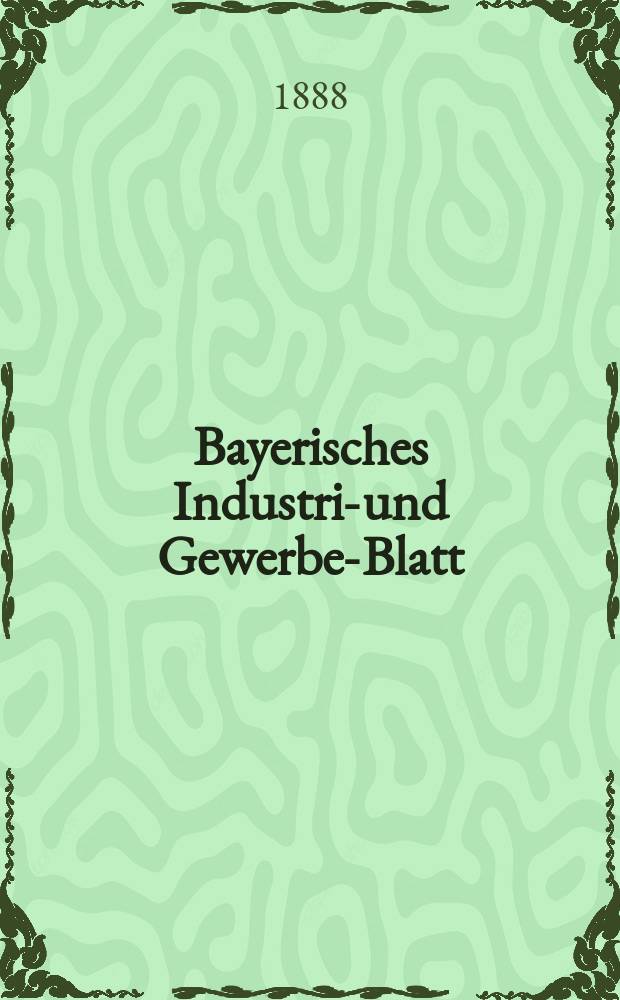 Bayerisches Industrie- und Gewerbe-Blatt : Hrsg. vom Ausschuße des Polytechnischen Vereins in München. Jg.20 (74) 1888, №28