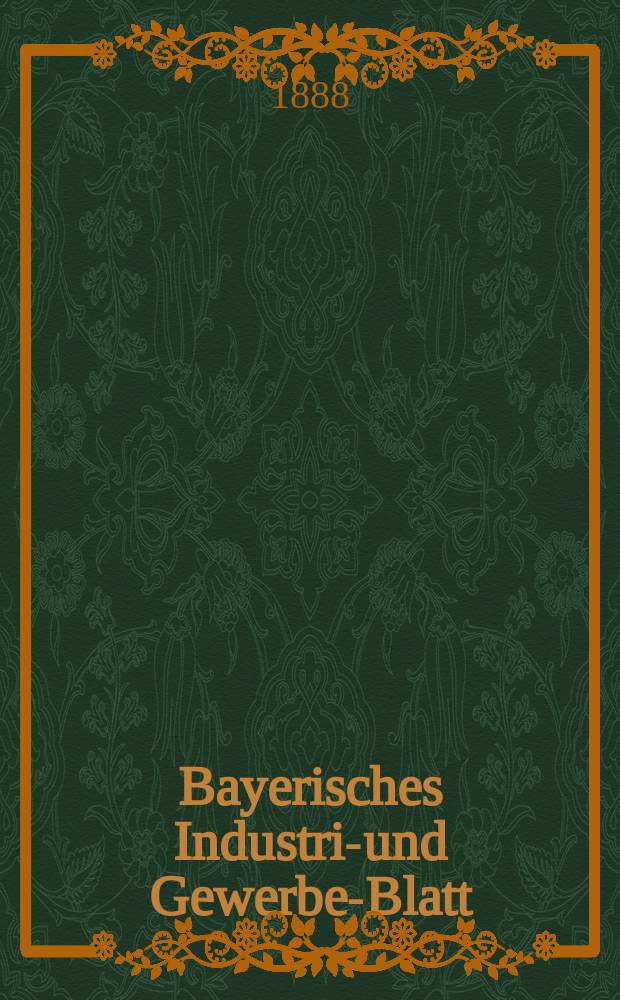 Bayerisches Industrie- und Gewerbe-Blatt : Hrsg. vom Ausschuße des Polytechnischen Vereins in München. Jg.20 (74) 1888, №50