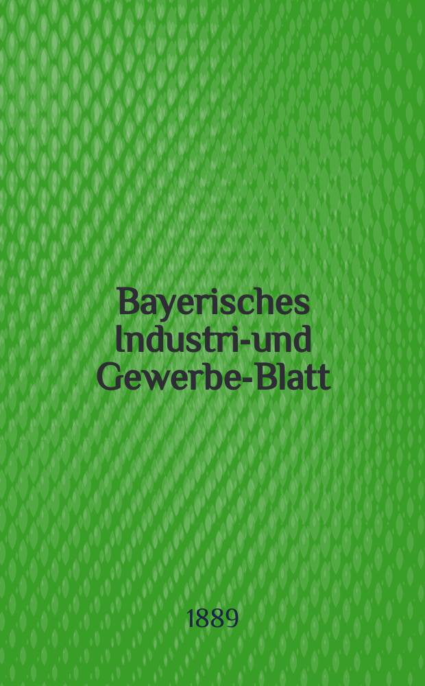 Bayerisches Industrie- und Gewerbe-Blatt : Hrsg. vom Ausschuße des Polytechnischen Vereins in München. Jg.21 (75) 1889, №22