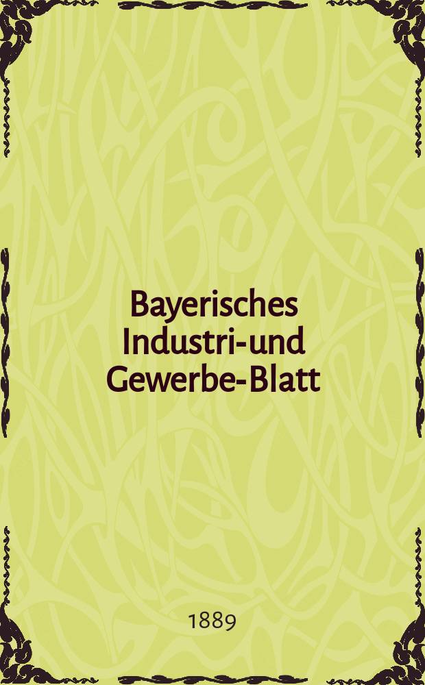 Bayerisches Industrie- und Gewerbe-Blatt : Hrsg. vom Ausschuße des Polytechnischen Vereins in München. Jg.21 (75) 1889, №29