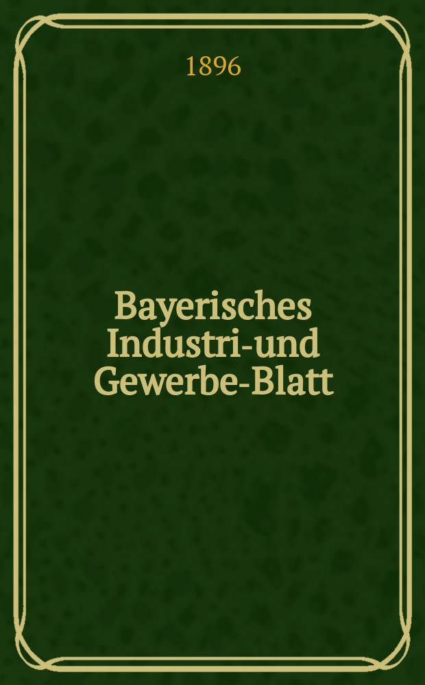 Bayerisches Industrie- und Gewerbe-Blatt : Hrsg. vom Ausschuße des Polytechnischen Vereins in München. Jg.28 (82) 1896, №16
