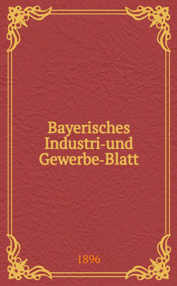 Bayerisches Industrie- und Gewerbe-Blatt : Hrsg. vom Ausschuße des Polytechnischen Vereins in München. Jg.28 (82) 1896, №39