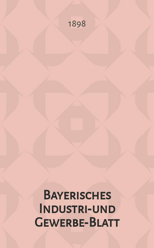 Bayerisches Industrie- und Gewerbe-Blatt : Hrsg. vom Ausschu&szlig;e des Polytechnischen Vereins in M&uuml;nchen. Jg.30 (84) 1898, №33