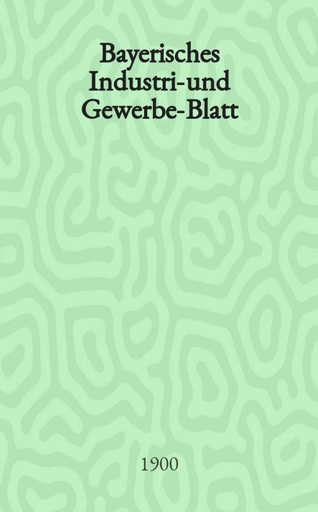 Bayerisches Industrie- und Gewerbe-Blatt : Hrsg. vom Ausschuße des Polytechnischen Vereins in München. Jg.32 (86) 1900, №24