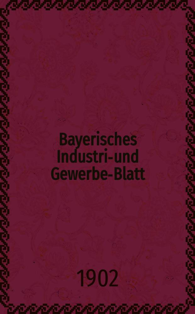 Bayerisches Industrie- und Gewerbe-Blatt : Hrsg. vom Ausschu&szlig;e des Polytechnischen Vereins in M&uuml;nchen. Jg.34 (88) 1902, №4