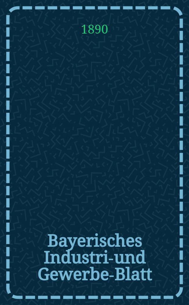 Bayerisches Industrie- und Gewerbe-Blatt : Hrsg. vom Ausschuße des Polytechnischen Vereins in München. Jg.22 (76) 1890, №6