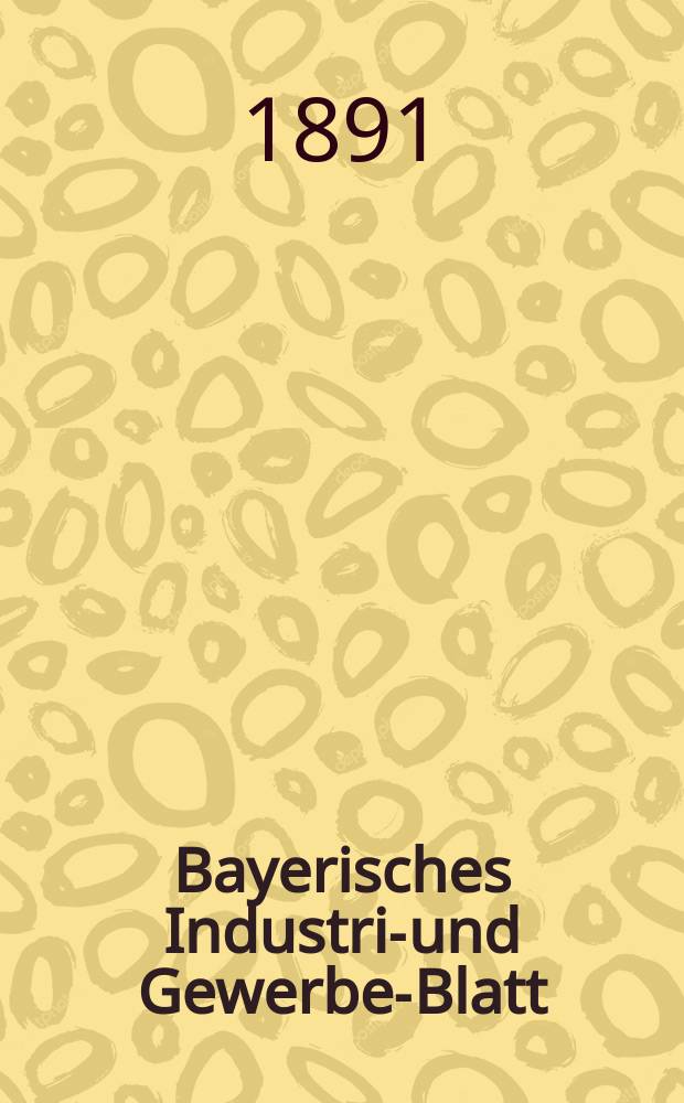 Bayerisches Industrie- und Gewerbe-Blatt : Hrsg. vom Ausschuße des Polytechnischen Vereins in München. Jg.23 (77) 1891, №1