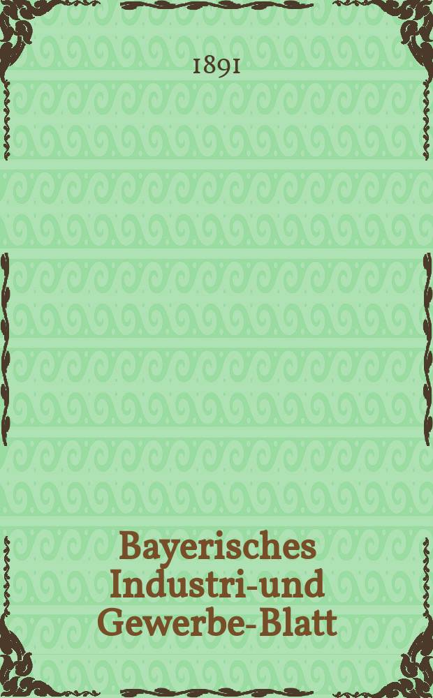 Bayerisches Industrie- und Gewerbe-Blatt : Hrsg. vom Ausschuße des Polytechnischen Vereins in München. Jg.23 (77) 1891, №14