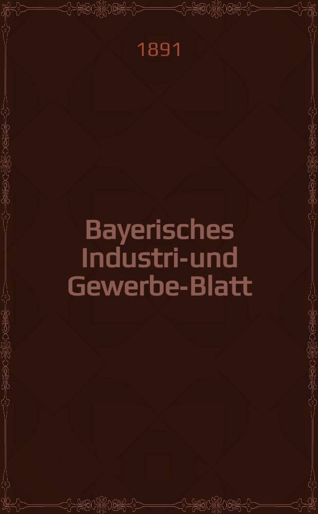 Bayerisches Industrie- und Gewerbe-Blatt : Hrsg. vom Ausschuße des Polytechnischen Vereins in München. Jg.23 (77) 1891, №22