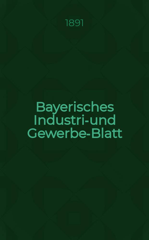 Bayerisches Industrie- und Gewerbe-Blatt : Hrsg. vom Ausschuße des Polytechnischen Vereins in München. Jg.23 (77) 1891, №28