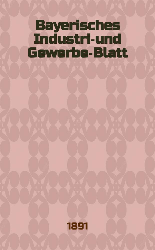 Bayerisches Industrie- und Gewerbe-Blatt : Hrsg. vom Ausschuße des Polytechnischen Vereins in München. Jg.23 (77) 1891, №33