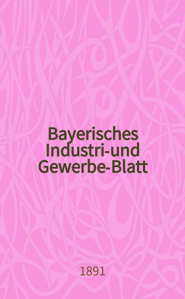 Bayerisches Industrie- und Gewerbe-Blatt : Hrsg. vom Ausschu&szlig;e des Polytechnischen Vereins in M&uuml;nchen. Jg.23 (77) 1891, №40