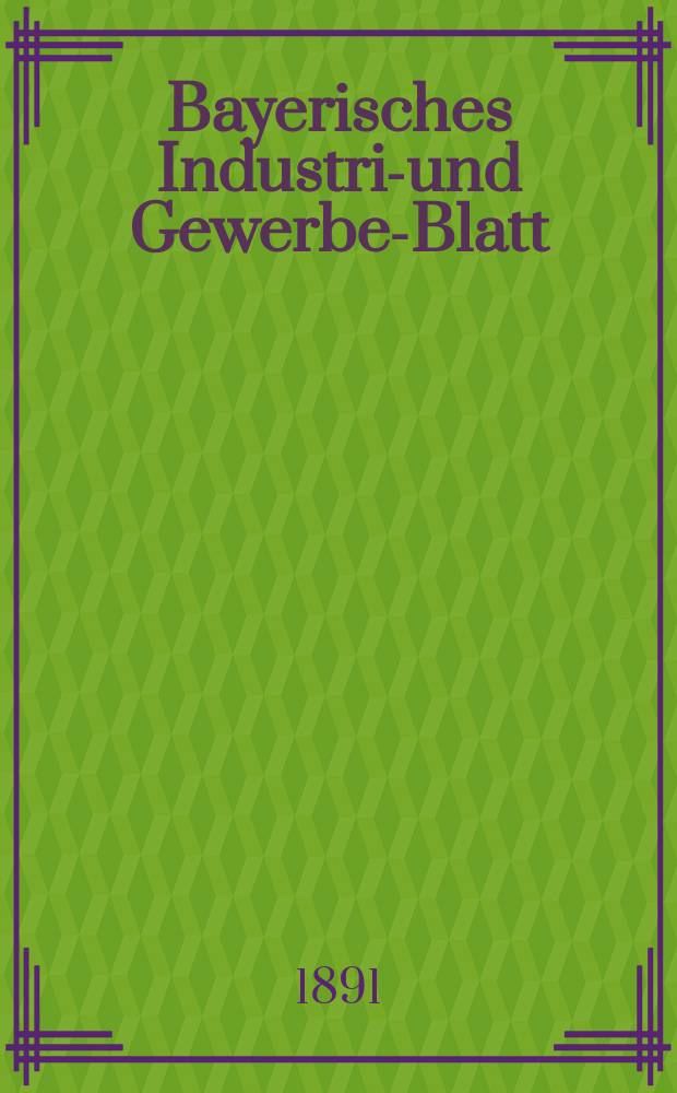 Bayerisches Industrie- und Gewerbe-Blatt : Hrsg. vom Ausschuße des Polytechnischen Vereins in München. Jg.23 (77) 1891, №41