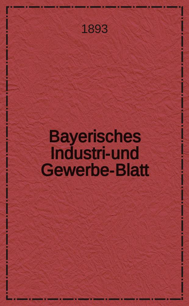 Bayerisches Industrie- und Gewerbe-Blatt : Hrsg. vom Ausschu&szlig;e des Polytechnischen Vereins in M&uuml;nchen. Jg.25 (79) 1893, №14