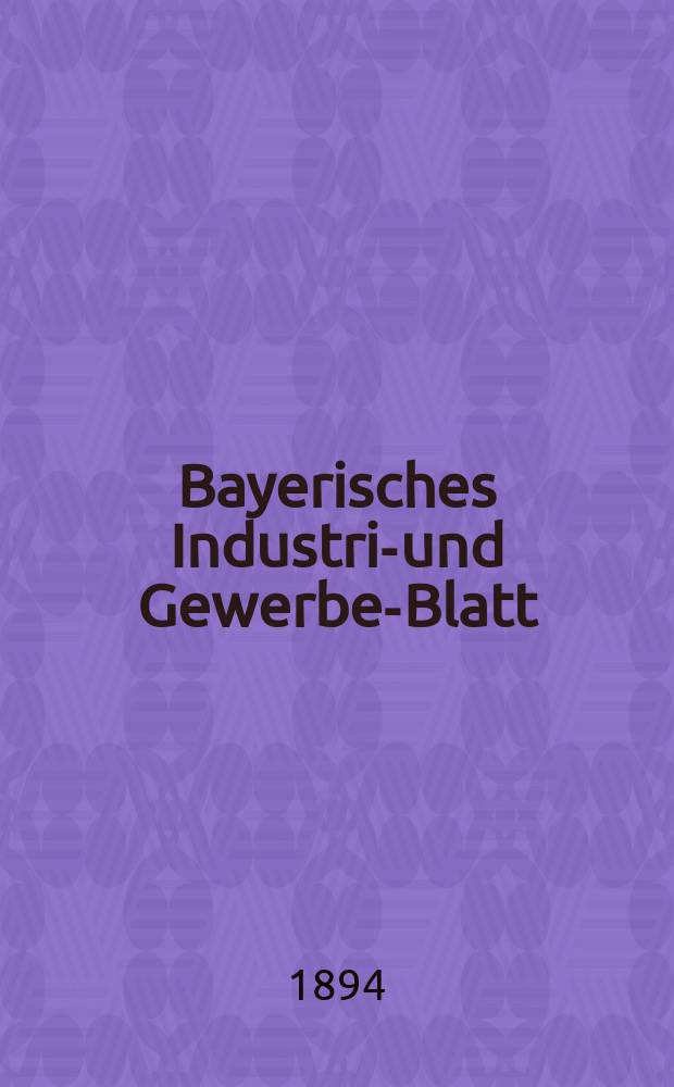 Bayerisches Industrie- und Gewerbe-Blatt : Hrsg. vom Ausschuße des Polytechnischen Vereins in München. Jg.26 (80) 1894, №19