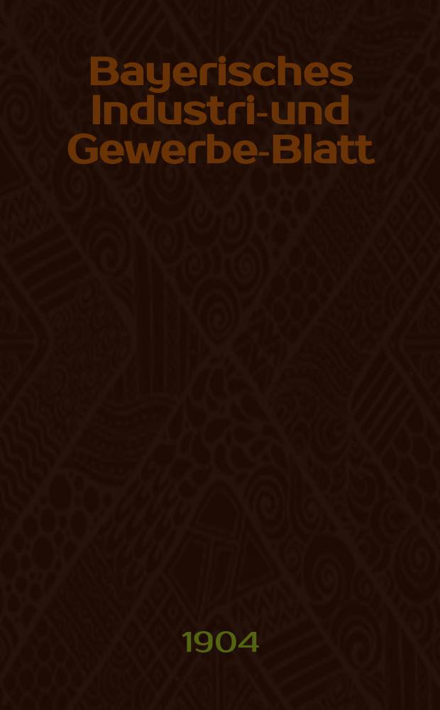 Bayerisches Industrie- und Gewerbe-Blatt : Hrsg. vom Ausschuße des Polytechnischen Vereins in München. Jg.36 (90) 1904, №51