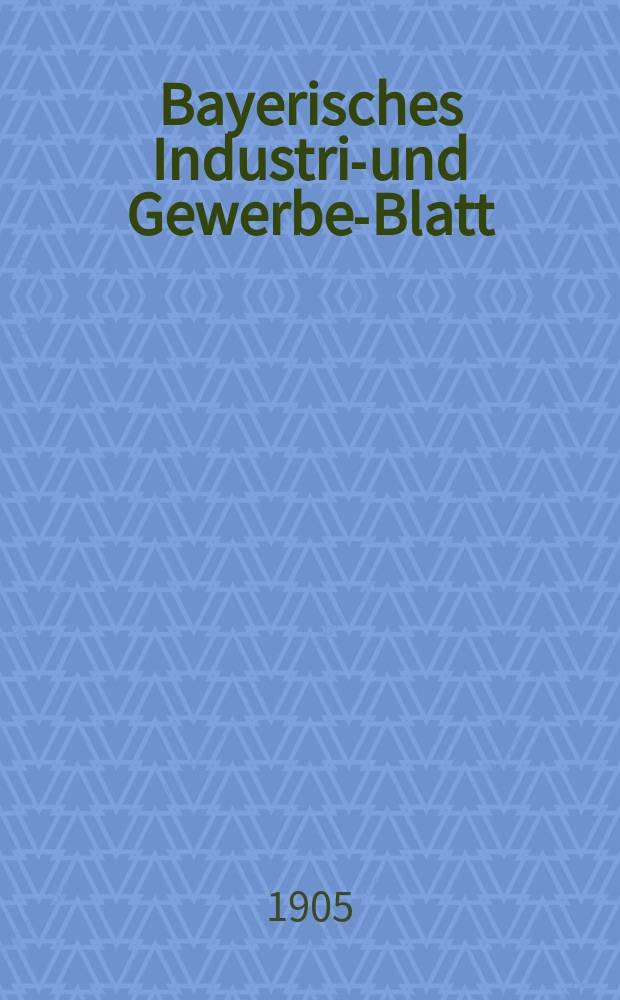 Bayerisches Industrie- und Gewerbe-Blatt : Hrsg. vom Ausschu&szlig;e des Polytechnischen Vereins in M&uuml;nchen. Jg.37 (91) 1905, №33
