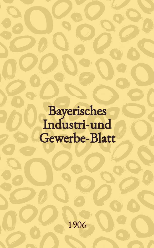 Bayerisches Industrie- und Gewerbe-Blatt : Hrsg. vom Ausschu&szlig;e des Polytechnischen Vereins in M&uuml;nchen. Jg.38 (92) 1906, №14