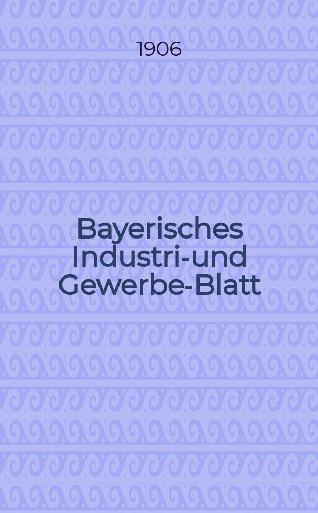 Bayerisches Industrie- und Gewerbe-Blatt : Hrsg. vom Ausschuße des Polytechnischen Vereins in München. Jg.38 (92) 1906, №27