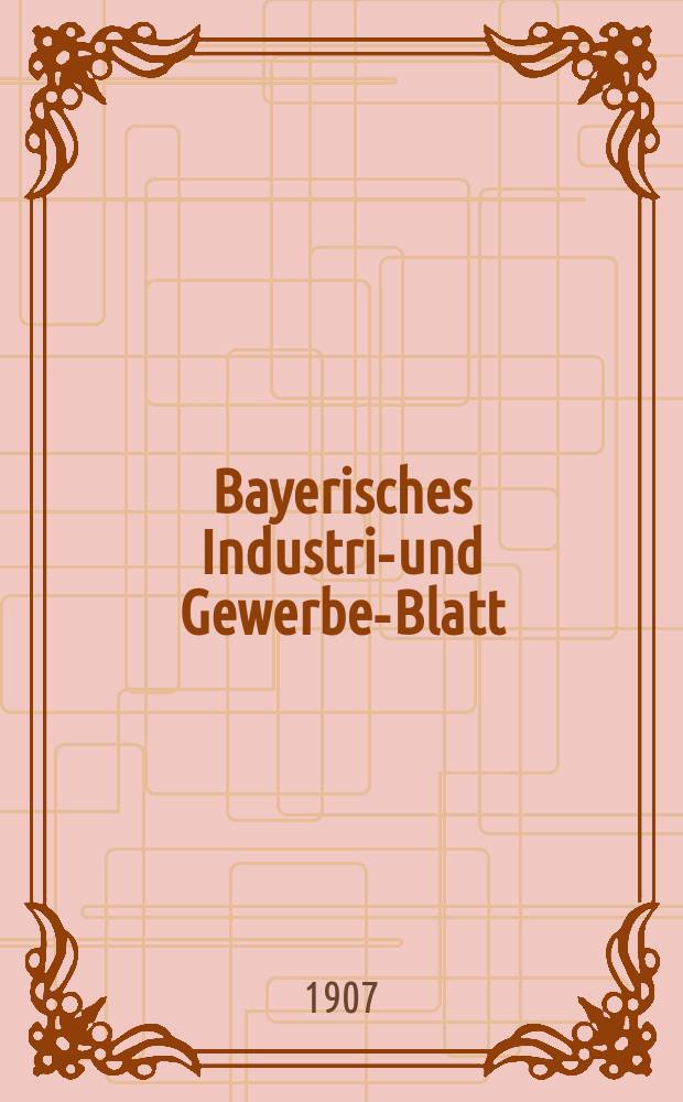 Bayerisches Industrie- und Gewerbe-Blatt : Hrsg. vom Ausschu&szlig;e des Polytechnischen Vereins in M&uuml;nchen. Jg.39 (93) 1907, №22