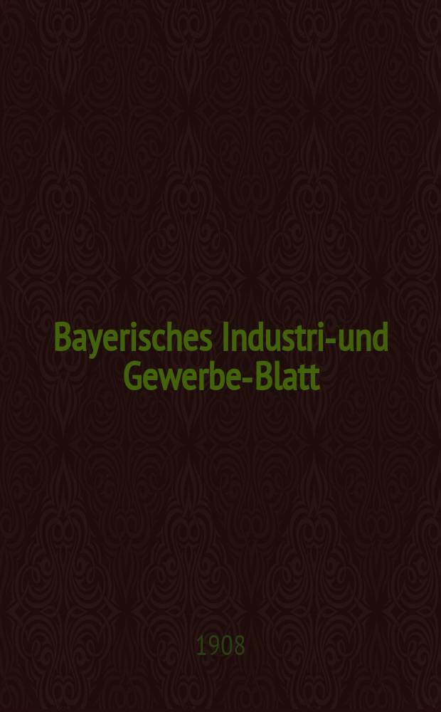 Bayerisches Industrie- und Gewerbe-Blatt : Hrsg. vom Ausschu&szlig;e des Polytechnischen Vereins in M&uuml;nchen. Jg.40 (94) 1908, №7