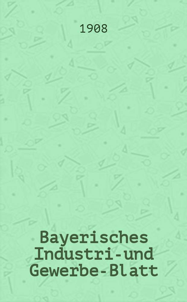 Bayerisches Industrie- und Gewerbe-Blatt : Hrsg. vom Ausschuße des Polytechnischen Vereins in München. Jg.40 (94) 1908, №41