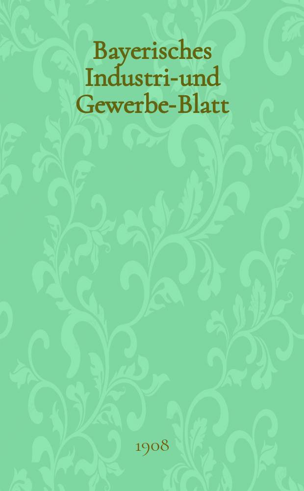 Bayerisches Industrie- und Gewerbe-Blatt : Hrsg. vom Ausschuße des Polytechnischen Vereins in München. Jg.40 (94) 1908, №42
