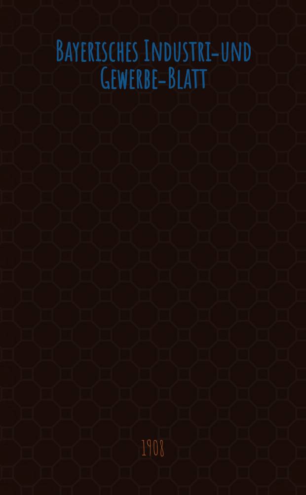 Bayerisches Industrie- und Gewerbe-Blatt : Hrsg. vom Ausschuße des Polytechnischen Vereins in München. Jg.40 (94) 1908, №52