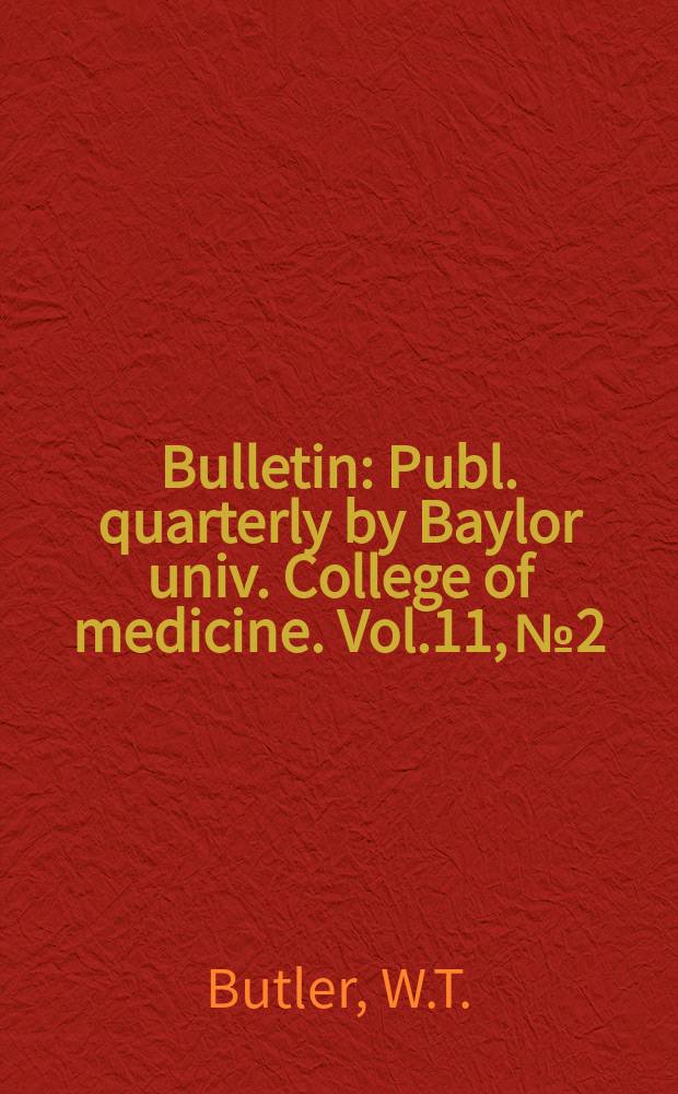 Bulletin : Publ. quarterly by Baylor univ. College of medicine. Vol.11, №2 : Immunology and the study of cardiovascular diseases. A structure activity study of cardiac glycoside and some related
