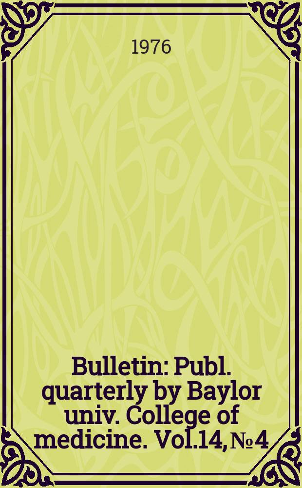 Bulletin : Publ. quarterly by Baylor univ. College of medicine. Vol.14, №4 : Alternation im mitral valve and septal movements in a patient with pulsus alternans. Pulmonary vascular complications in narcotic addicts