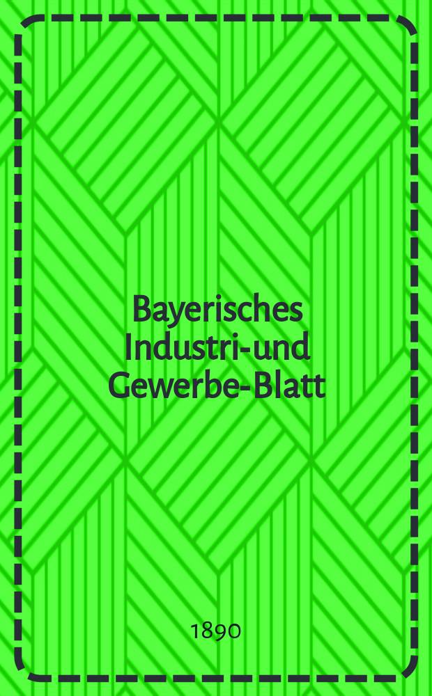 Bayerisches Industrie- und Gewerbe-Blatt : Hrsg. vom Ausschuße des Polytechnischen Vereins in München. Jg.22 (76) 1890, №1