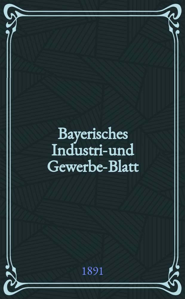 Bayerisches Industrie- und Gewerbe-Blatt : Hrsg. vom Ausschuße des Polytechnischen Vereins in München. Jg.23 (77) 1891, №18