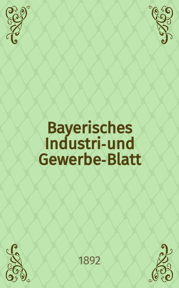 Bayerisches Industrie- und Gewerbe-Blatt : Hrsg. vom Ausschu&szlig;e des Polytechnischen Vereins in M&uuml;nchen. Jg.24 (78) 1892, №6