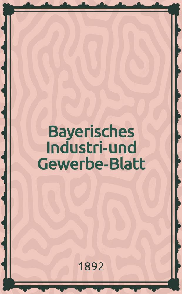 Bayerisches Industrie- und Gewerbe-Blatt : Hrsg. vom Ausschuße des Polytechnischen Vereins in München. Jg.24 (78) 1892, №12
