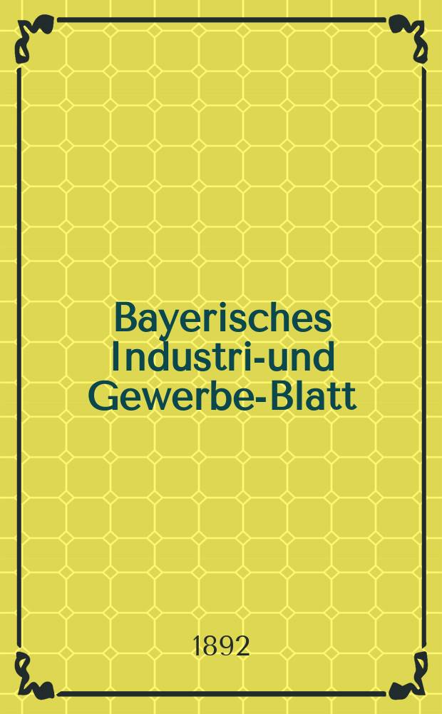 Bayerisches Industrie- und Gewerbe-Blatt : Hrsg. vom Ausschu&szlig;e des Polytechnischen Vereins in M&uuml;nchen. Jg.24 (78) 1892, №27